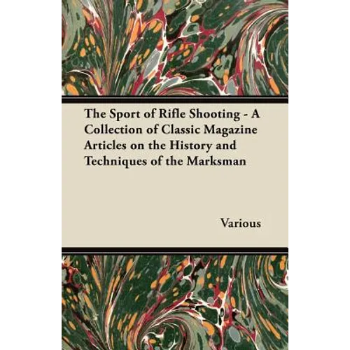 The Sport of Rifle Shooting - A Collection of Classic Magazine Articles on the History and Techniques of the Marksman - Paperback