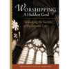 Worshipping a Hidden God: Unlocking the Secrets of the Interior Life - Paperback