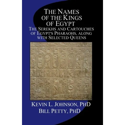 The Names of the Kings of Egypt: The Serekhs and Cartouches of Egypt's Pharaohs, along with Selected Queens - Paperback