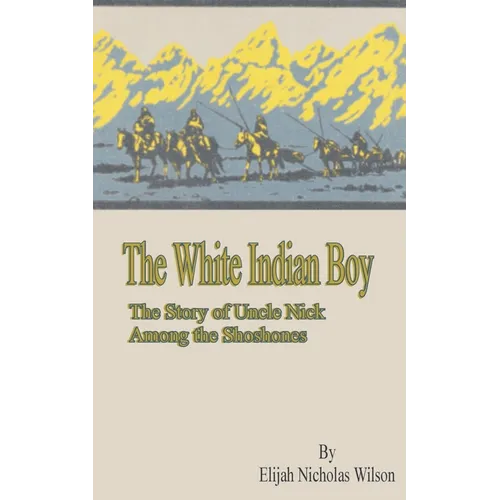 The White Indian Boy: The Story of Uncle Nick Among the Shoshones - Paperback