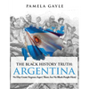 The Black History Truth - Argentina: No Hay Gente Negroes Aqui (There Are No Black People Here) - Paperback