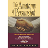 The Anatomy of Persuasion: How to Persuade Others to Act on Your Ideas, Accept Your Proposals, Buy Your Products or Services, Hire You, Promote You, a - Paperback