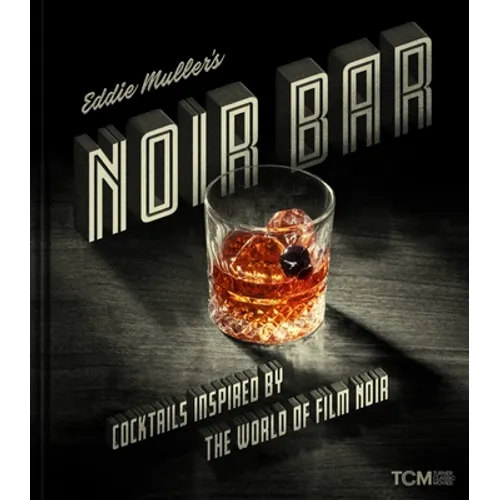 Eddie Muller's Noir Bar: Cocktails Inspired by the World of Film Noir - Hardcover