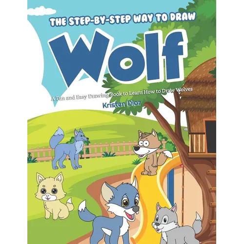 The Step-by-Step Way to Draw Wolf: A Fun and Easy Drawing Book to Learn How to Draw Wolves - Paperback
