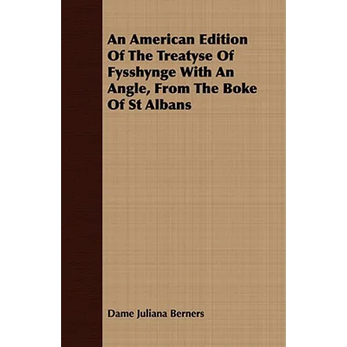 An American Edition Of The Treatyse Of Fysshynge With An Angle, From The Boke Of St Albans - Paperback