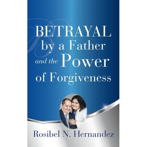 Betrayal by a Father and the Power of Forgiveness - Paperback