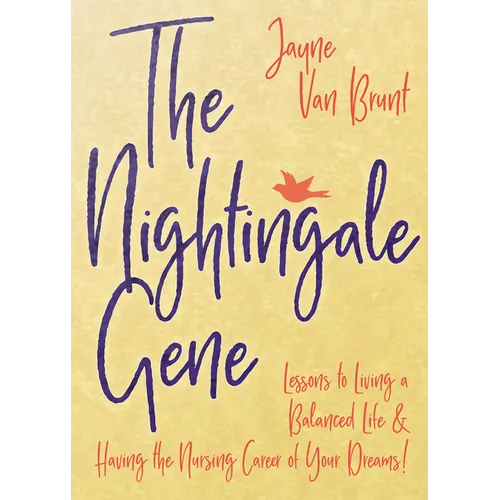 The Nightingale Gene: Lessons to Living a Balanced Life and Having the Nursing Career of Your Dreams - Paperback