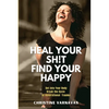 Heal Your Sh!t Find Your Happy - Paperback