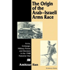 The Origin of the Arab-Israeli Arms Race: Arms, Embargo, Military Power and Decision in the 1948 Palestine War - Hardcover