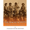 The Apache Scouts: The History and Legacy of the Native Scouts Used During the Indian Wars - Paperback
