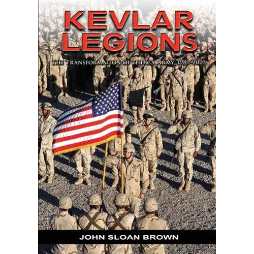 Kevlar Legions: The Transformation of the U.S. Army, 1989-2005 - Paperback