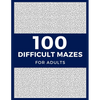 100 Difficult Mazes For Adults: Hard & Extreme Challenging Mazes Puzzle Book - Paperback