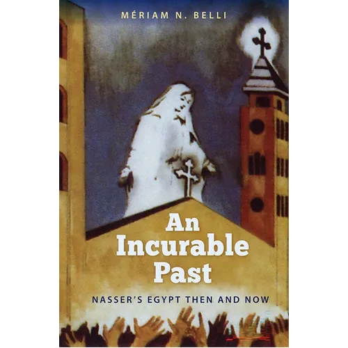 An Incurable Past: Nasser's Egypt Then and Now - Paperback