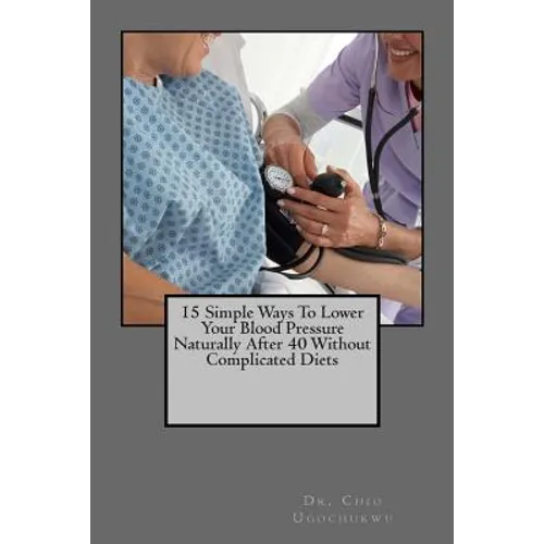15 Simple Ways To Lower Your Blood Pressure Naturally After 40 Without Complicated Diets - Paperback