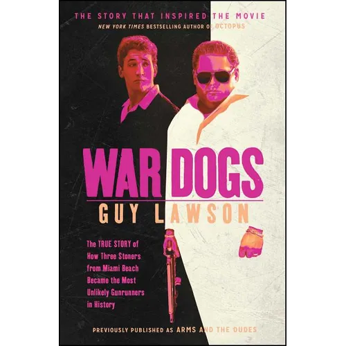 War Dogs: The True Story of How Three Stoners from Miami Beach Became the Most Unlikely Gunrunners in History - Paperback