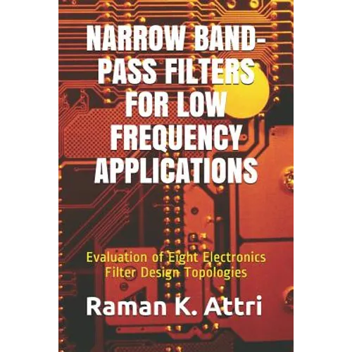 Narrow Band-Pass Filters for Low Frequency Applications: Evaluation of Eight Electronics Filter Design Topologies - Paperback
