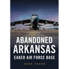 Abandoned Arkansas: Eaker Air Force Base - Paperback