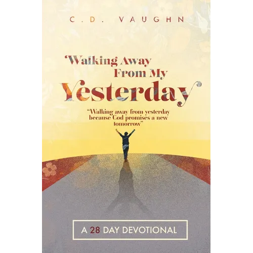 Walking Away From Your Yesterday: A 28 Day Devotional - Paperback