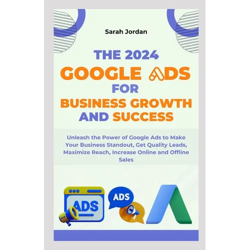 The 2024 Google Ads for Business Growth and Success Blueprint: Unleash the Power of Google Ads to Make Your Business Standout, Get Quality Leads, Maxi - Paperback