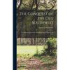 The Conquest of the Old Southwest; the Romantic Story of the Early Pioneers Into Virginia, the Carol - Hardcover