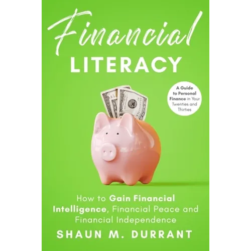 Financial Literacy: How to Gain Financial Intelligence, Financial Peace and Financial Independence.: A Guide to Personal Finance in Your T - Paperback