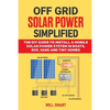 Off Grid Solar Power Simplified: The DIY Guide to Install a Mobile Solar Power System in Boats, RVs, Vans and Tiny Homes - Paperback