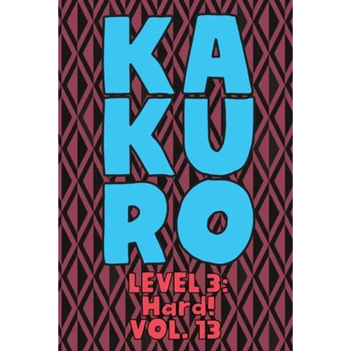 Kakuro Level 3: Hard! Vol. 13: Play Kakuro 16x16 Grid Hard Level Number Based Crossword Puzzle Popular Travel Vacation Games Japanese Mathematical Log - Paperback