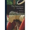 The Christian Patriot: Some Recollections Of The Late Col. Hugh Maxwell, Of Massachusetts - Paperback