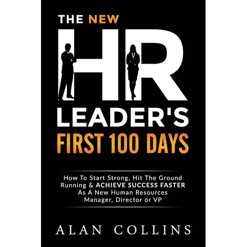 The New HR Leader's First 100 Days: How To Start Strong, Hit The Ground Running & ACHIEVE SUCCESS FASTER As A New Human Resources Manager, Director or - Paperback