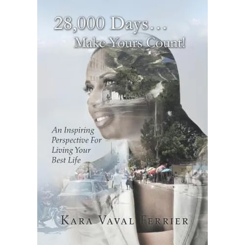 28,000 Days...Make Yours Count!: An Inspiring Perspective For Living Your Best Life - Hardcover