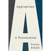 Appropriate: A Provocation - Paperback