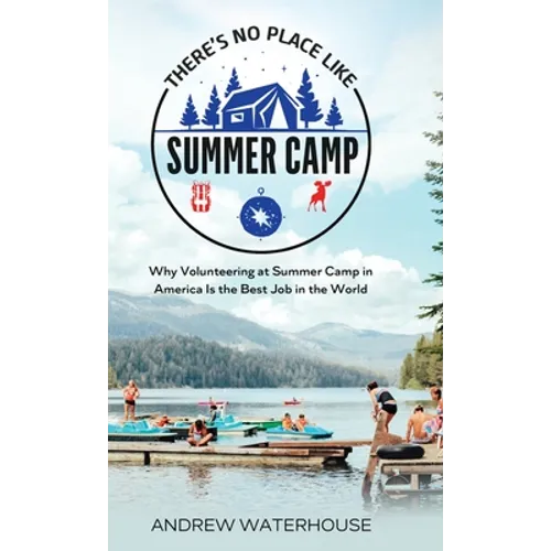 There's No Place Like Summer Camp: Why Volunteering at Summer Camp in America Is the Best Job in the World - Hardcover