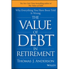 The Value of Debt in Retirement: Why Everything You Have Been Told Is Wrong - Hardcover
