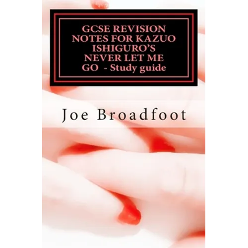 GCSE REVISION NOTES FOR KAZUO ISHIGURO'S NEVER LET ME GO - Study guide: (All chapters, page-by-page analysis) - Paperback