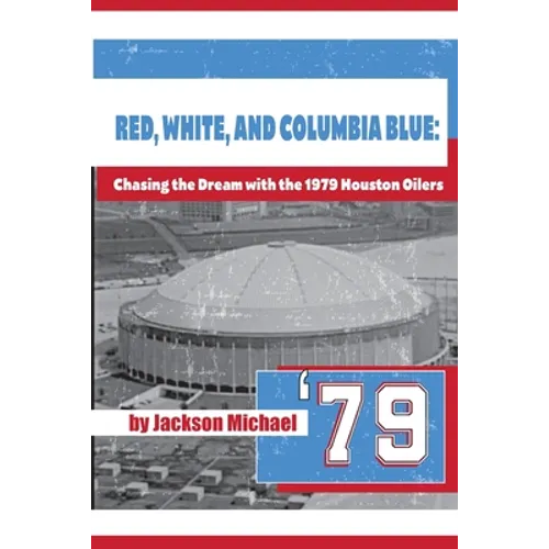 Red, White, and Columbia Blue: Chasing the Dream with the 1979 Houston Oilers - Paperback