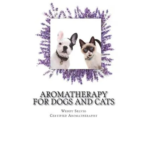 Aromatherapy for Dogs and Cats: A Guide for Using Essential Oils with Your Pets - Paperback