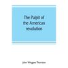 The pulpit of the American revolution: or, The political sermons of the period of 1776. With a historical introduction, notes, and illustrations - Paperback