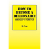 How to Become a Billionaire: And Keep It Forever - Paperback