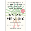 Instant Healing: Mastering the Way of the Hawaiian Shaman Using Words, Images, Touch, and Energy - Paperback