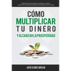 Cómo multiplicar tu dinero y alcanzar la prosperidad: Descubre cómo se relaciona la gente con el dinero y supera las creencias limitadas que te impide - Paperback