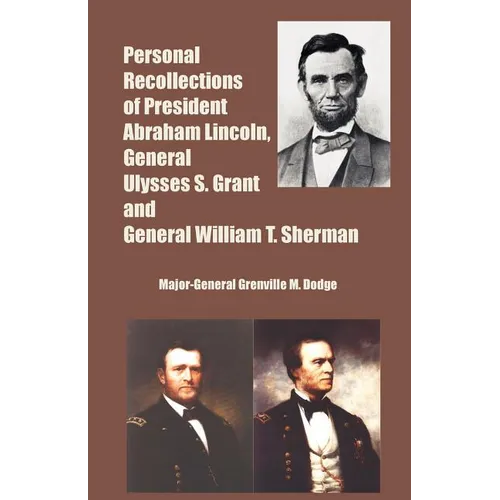 Personal Recollections of President Abraham Lincoln, General Ulysses S. Grant and General William T. Sherman - Paperback