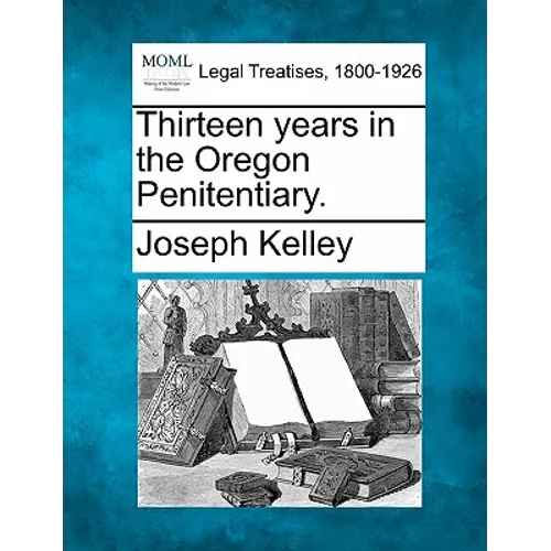 Thirteen Years in the Oregon Penitentiary. - Paperback