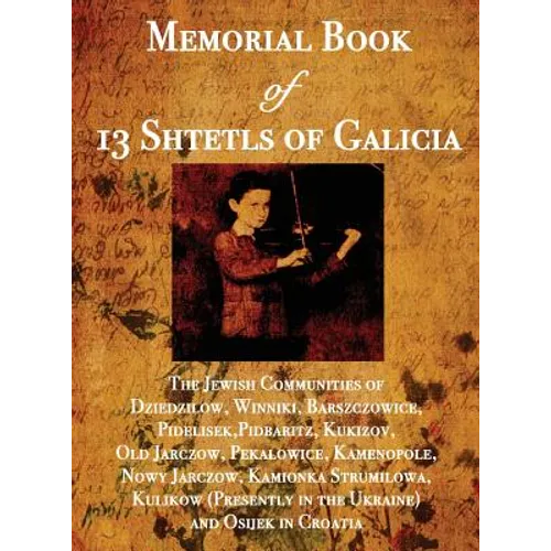 Memorial Book of 13 Shtetls of Galicia: The Jewish Communities of Dziedzilow, Winniki, Barszczowice, Pidelisek, Pidbaritz, Kukizov, Old Jarczow, Pekal - Hardcover