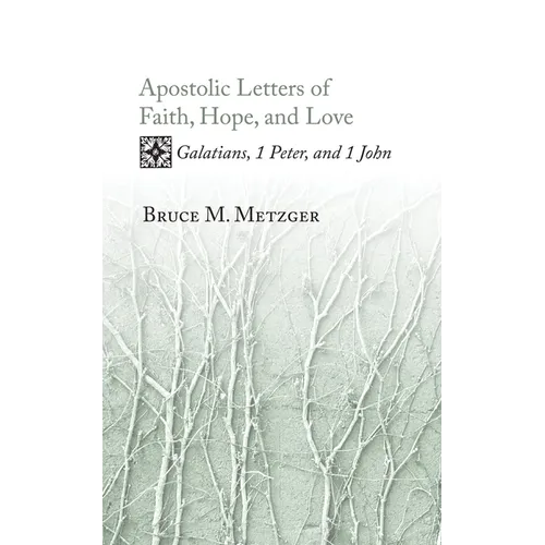 Apostolic Letters of Faith, Hope, and Love: Galatians, 1 Peter, and 1 John - Hardcover