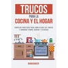 Trucos para la Cocina y el Hogar: Consejos prácticos para simplificar las tareas y ahorrar tiempo, dinero y esfuerzo - Paperback