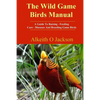 The Wild Game Birds Manual: A Guide To Raising, Feeding, Care, Diseases And Breeding Game Birds - Paperback