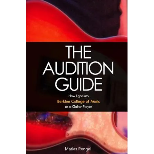 The Audition Guide: How I got into Berklee College of Music as a Guitar Player - Paperback