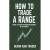 How to Trade a Range: Trade the Most Interesting Market in the World - Paperback
