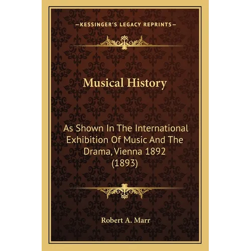 Musical History: As Shown In The International Exhibition Of Music And The Drama, Vienna 1892 (1893) - Paperback