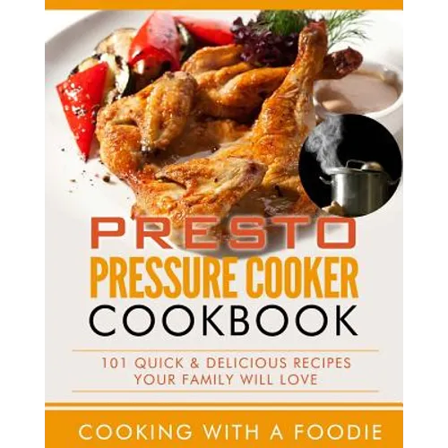 Presto Pressure Cooker Cookbook: 101 Quick & Delicious Recipes Your Family Will Love - Paperback